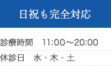 日祝も対応 診療時間 11:00～20:00 / 休診日 水・木・土